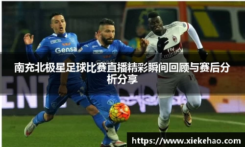 南充北极星足球比赛直播精彩瞬间回顾与赛后分析分享