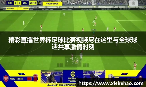 精彩直播世界杯足球比赛视频尽在这里与全球球迷共享激情时刻