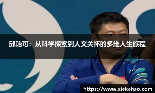邱贻可：从科学探索到人文关怀的多维人生旅程