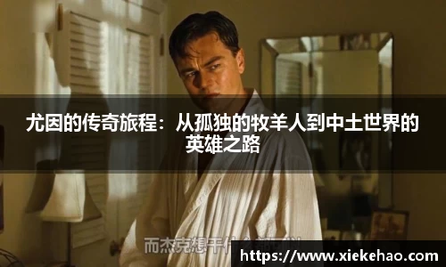 尤因的传奇旅程：从孤独的牧羊人到中土世界的英雄之路
