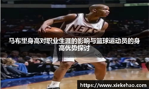 马布里身高对职业生涯的影响与篮球运动员的身高优势探讨