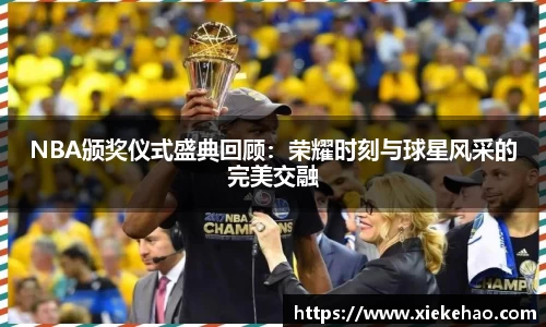 NBA颁奖仪式盛典回顾：荣耀时刻与球星风采的完美交融
