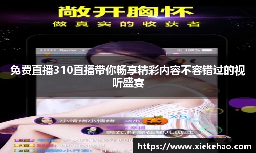 免费直播310直播带你畅享精彩内容不容错过的视听盛宴