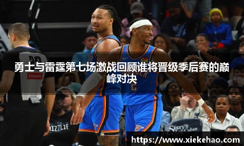 勇士与雷霆第七场激战回顾谁将晋级季后赛的巅峰对决